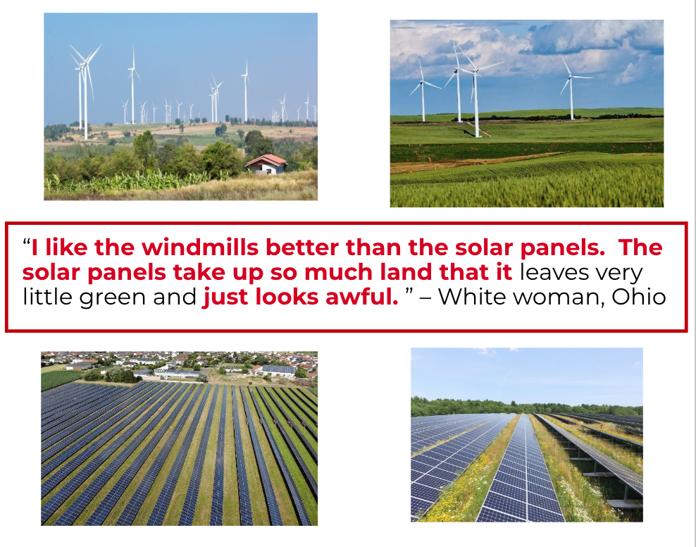 2 images of wind turbines, and 2 images of solar panels from a discussion board featuring this quote "I like the windmills better than the solar panels. The solar panels take up so much land that it leaves very little free and just looks awful." - White woman, Ohio